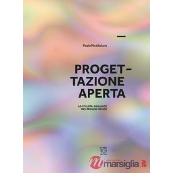 Progettazione aperta. Lo stilista-organico nel fashion design. Ediz. a colori