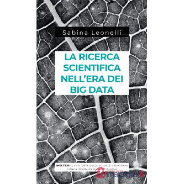 Ricerca scientifica nell'era dei big data. Cinque modi in cui i Big Data danneggiano la scienza, e come salvarla (La)