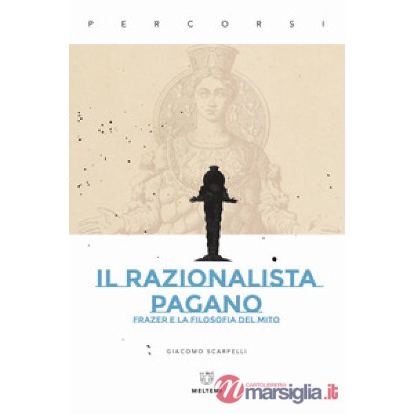 Razionalista pagano. Frazer e la filosofia del mito (Il)