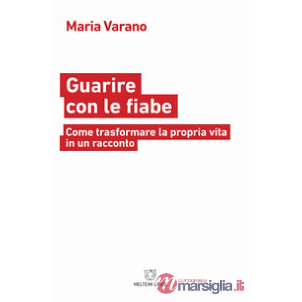 Guarire con le fiabe. Come trasformare la propria vita in un racconto