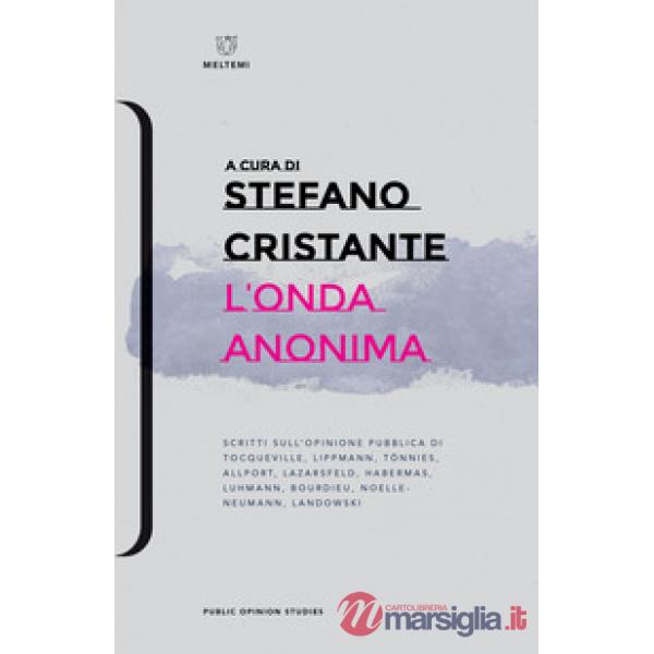 Onda anonima. Scritti sull'opinione pubblica di Tocqueville, Lippman, Tõnnies, Allport, Lazarsfeld, Habermas, Luhmann, Bourdieu,