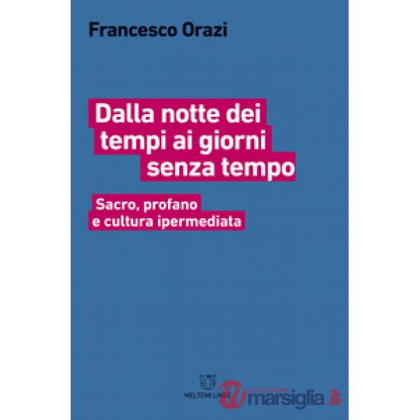 Dalla notte dei tempi ai giorni senza tempo. Sacro, profano e cultura ipermediat