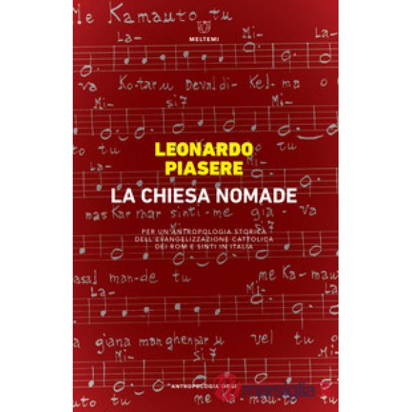 Chiesa nomade. Per un?antropologia storica dell?evangelizzazione cattolica dei rom e sinti in Italia (La)