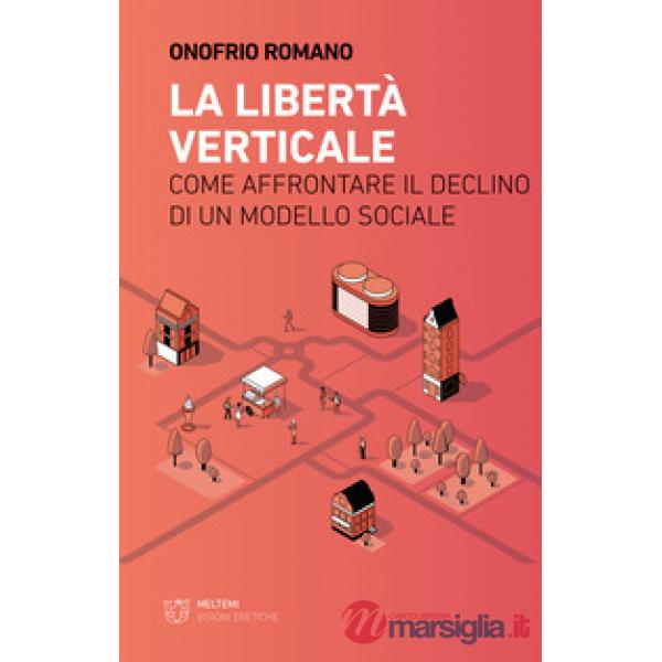 Libertà verticale. Come affrontare il declino di un modello sociale (La)