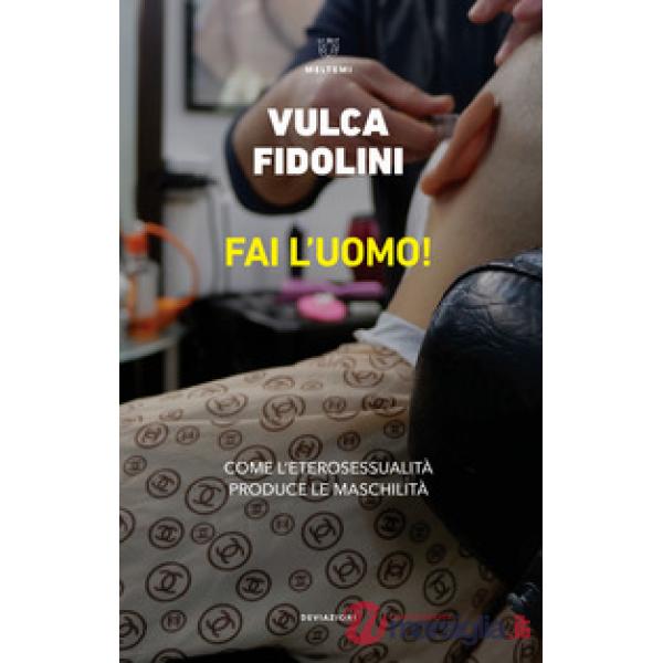 Fai l'uomo! Come l'eterosessualità produce le maschilità