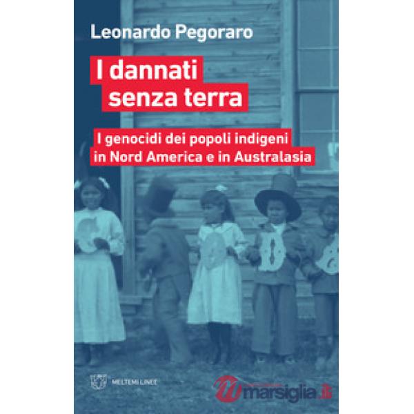 Dannati senza terra. I genocidi dei popoli indigeni in Nord America a Australasi