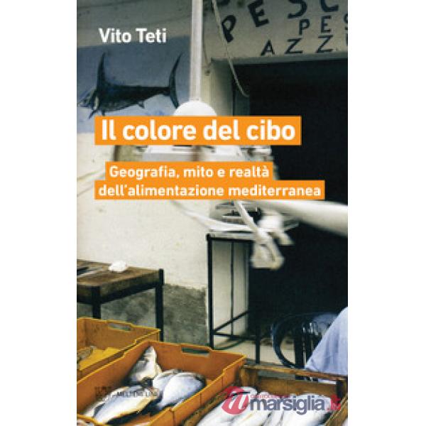 Colore del cibo. Geografia, mito e realtà dell'alimentazione mediterranea (Il)