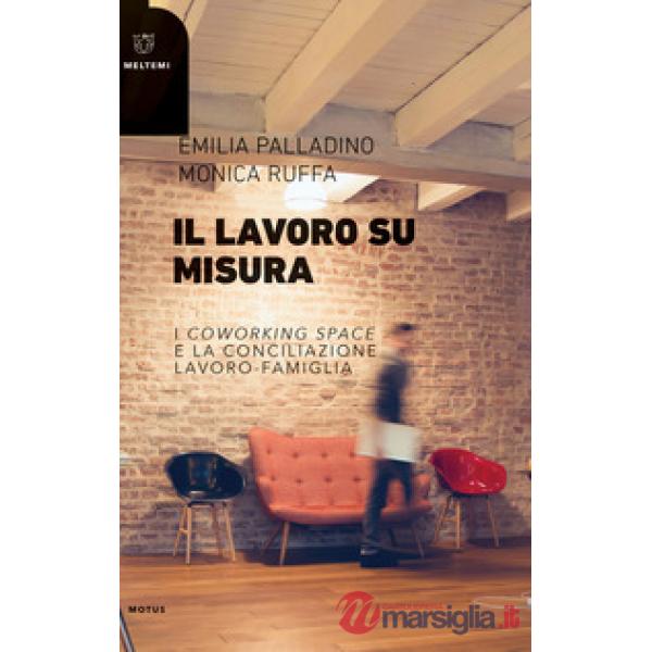 Lavoro su misura. I «coworking spaces» e la conciliazione lavoro-famiglia (Il)