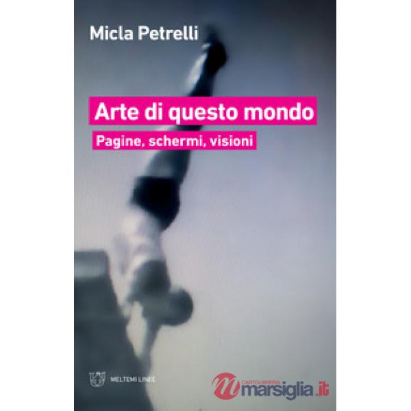 Arte di questo mondo. Pagine, schermi, visioni