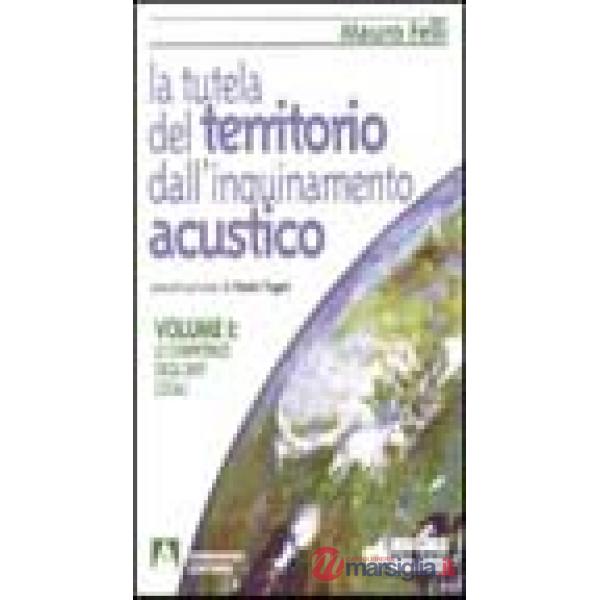 Tutela del territorio dall'inquinamento acustico (La). Vol. 1: Le competenze degli enti locali