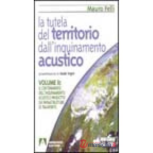 Tutela del territorio dall'inquinamento acustico (La). Vol. 2: Il contenimento dell'Inquinamento acustico prodotto da infrastrut