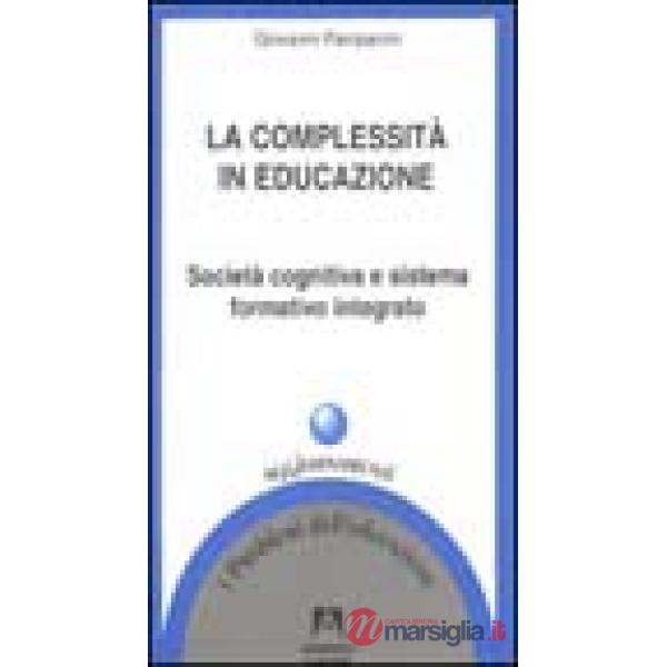 Complessità in educazione. Società cognitiva e sistema formativo integrato (La)