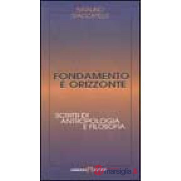Fondamento e orizzonte. Scritti di antropologia e filosofia