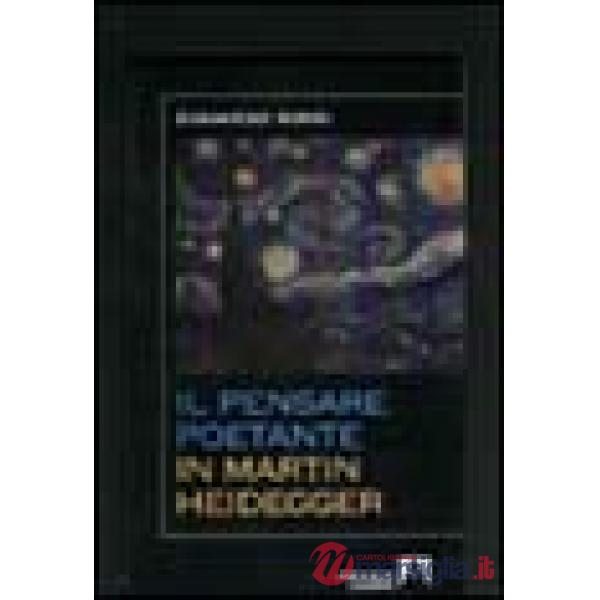 Pensare poetante in Martin Heidegger (Il)