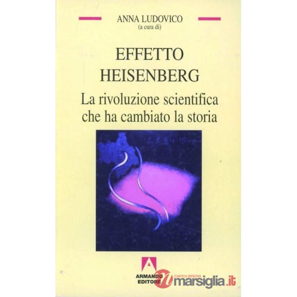 Effetto Heisenberg. La rivoluzione scientifica che ha cambiato la storia