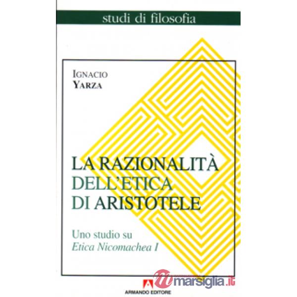 Razionalità dell'etica di Aristotele. Uno studio su Etica Nicomachea (La). Vol. 1