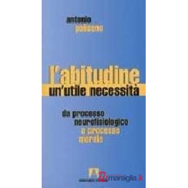 Abitudine, un'utile necessità. Da processo neurofisiologico a processo morale (L')