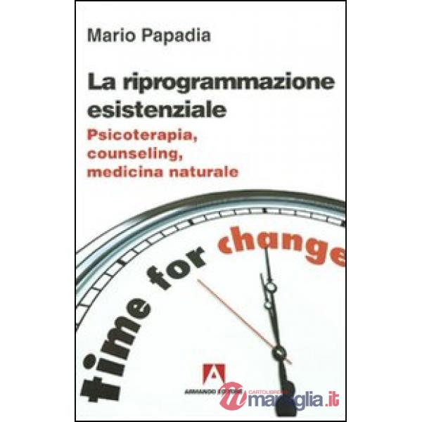Riprogrammazione esistenziale. Psicoterapia, counseling, medicina naturale (La)