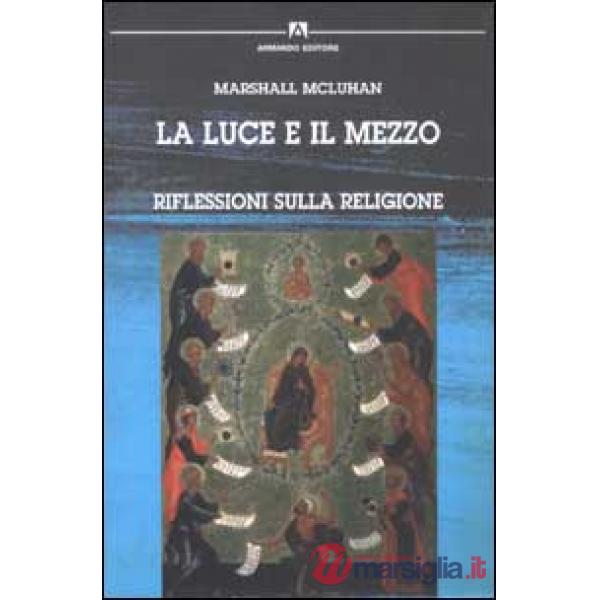 Luce e il mezzo. Riflessioni sulla religione (La)