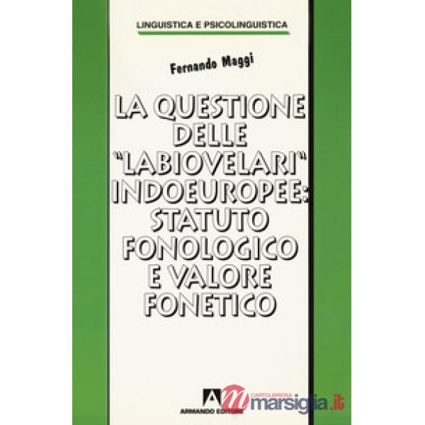 Questione delle «labiovelari» indoeuropee: statuto fonologico e valore fonetico (La)