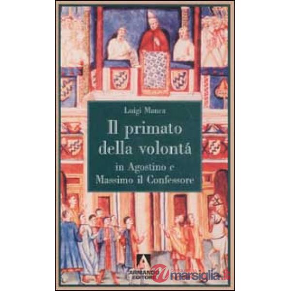 Primato della volontà in Agostino e Massimo il Confessore (Il)
