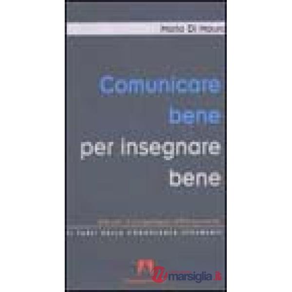 Comunicare bene per insegnare bene. Istituzioni di psicopedagogia dell'insegnamento