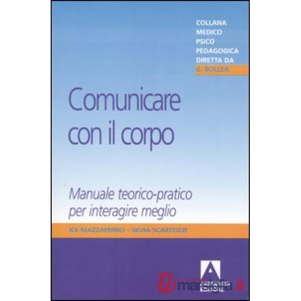 Comunicare con il corpo. Manuale teorico-pratico per interagire meglio