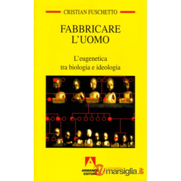 Fabbricare l'uomo. L'eugenetica tra biologia e ideologia