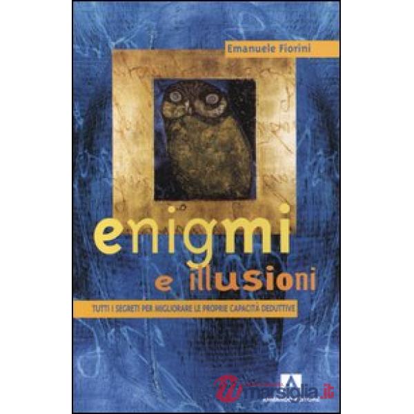 Enigmi e illusioni. Tutti i segreti per migliorare le proprie capacità deduttive