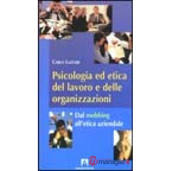 Psicologia ed etica del lavoro e delle organizzazioni. Dal mobbing all'etica azi