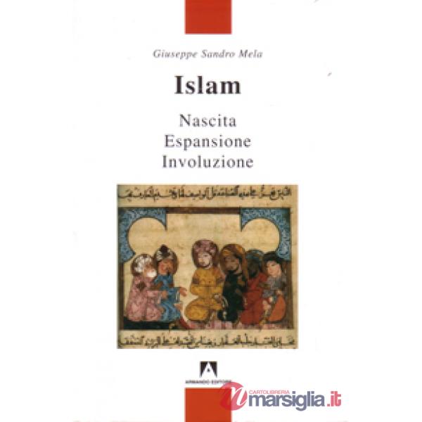Islam. Nascita, espansione, involuzione