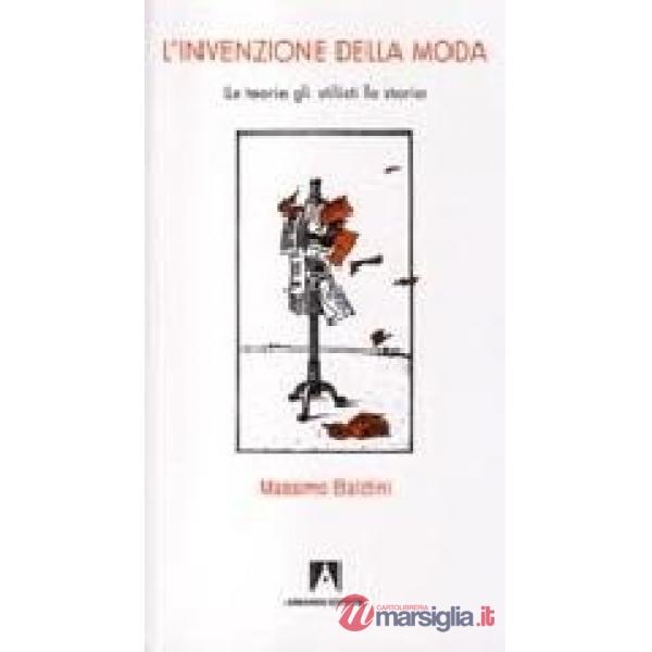 Invenzione della moda. Le teorie, gli stilisti, la storia (L')
