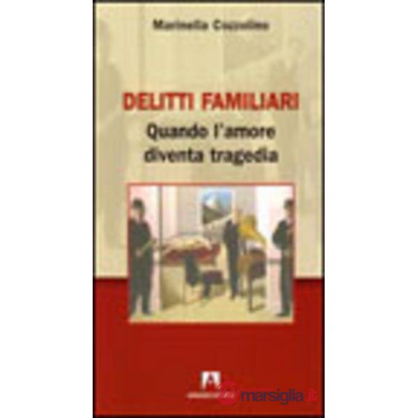 Delitti familiari. Quando l'amore diventa tragedia