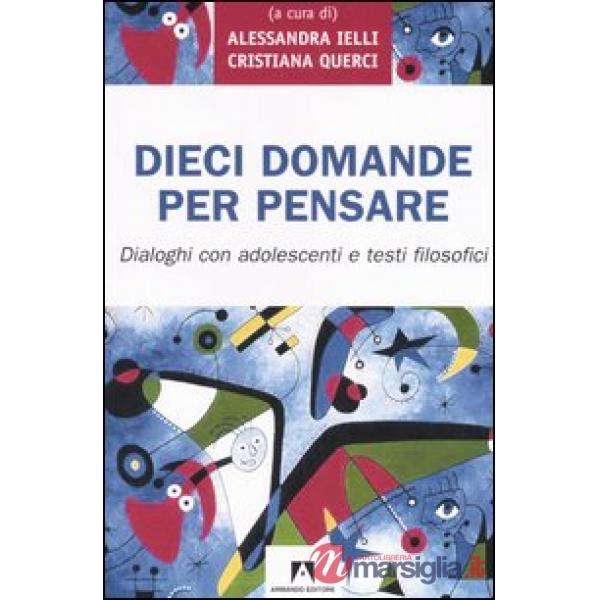 Dieci domande per pensare. Dialoghi con adolescenti e testi filosofici