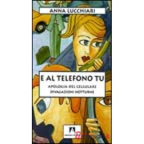 E al telefono tu. Apologia del cellulare