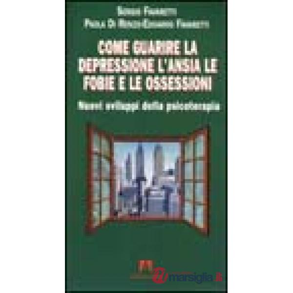 Come guarire la depressione. L'ansia, le fobie e le ossessioni