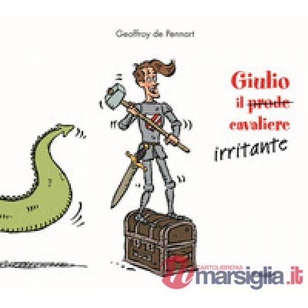 Giulio il (prode) cavaliere irritante. Ediz. a colori