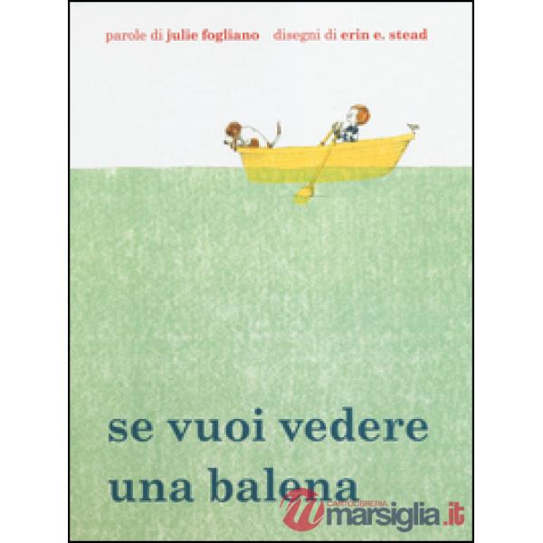 Se vuoi vedere una balena. Ediz. illustrata