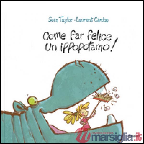 Come far felice un ippopotamo! Ediz. illustrata