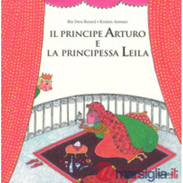 Principe Arturo e la principessa Leila. Ediz. a colori (Il)