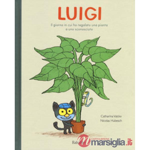 Luigi. Il giorno in cui ho regalato una pianta a uno sconosciuto. Ediz. a colori