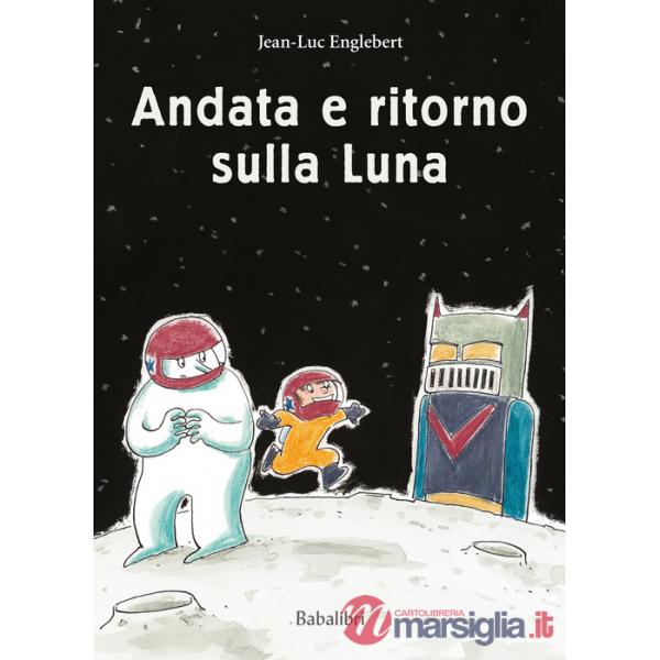 Andata e ritorno sulla luna. Ediz. a colori
