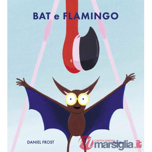 Bat e Flamingo. Ediz. illustrata