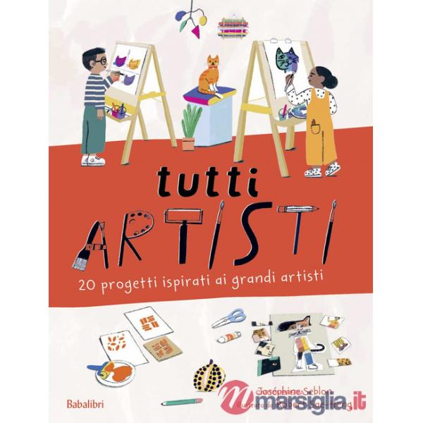 Tutti artisti. 20 progetti ispirati ai grandi artisti. Ediz. a colori