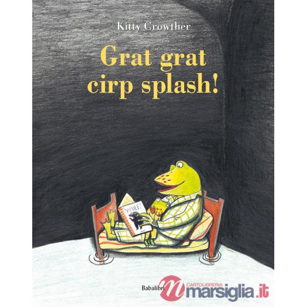 Grat grat cirp splash! Ediz. a colori