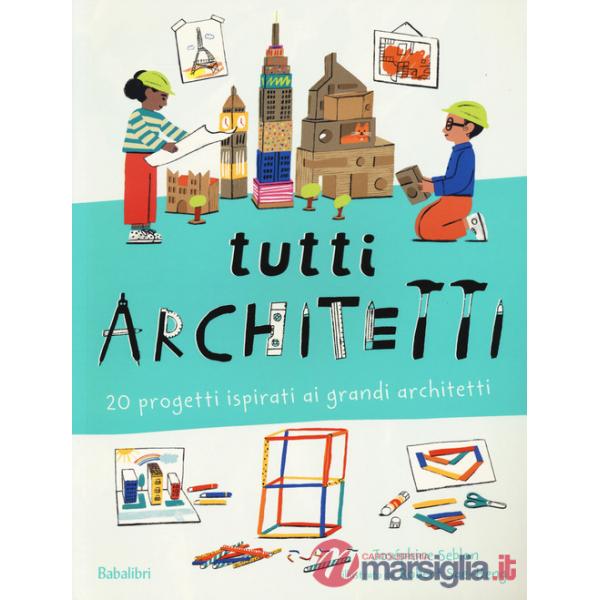 Tutti architetti. 20 progetti ispirati ai grandi architetti. Ediz. a colori