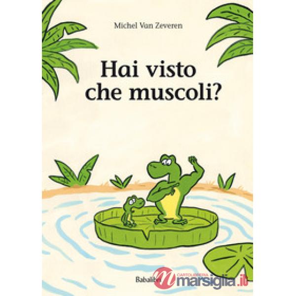 Hai visto che muscoli? Ediz. a colori