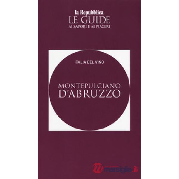 Montepulciano d'Abruzzo. Italia del vino. Le guide ai sapori e ai piaceri