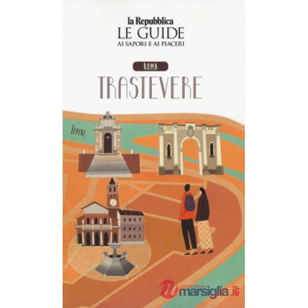 Roma. Trastevere. Le guide ai sapori e ai piaceri