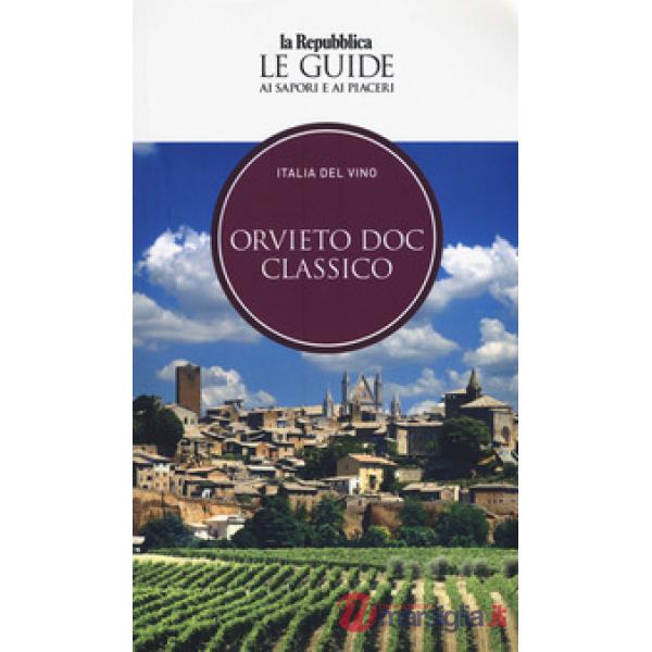 Orvieto. Italia del vino. Le guide ai sapori e ai piaceri